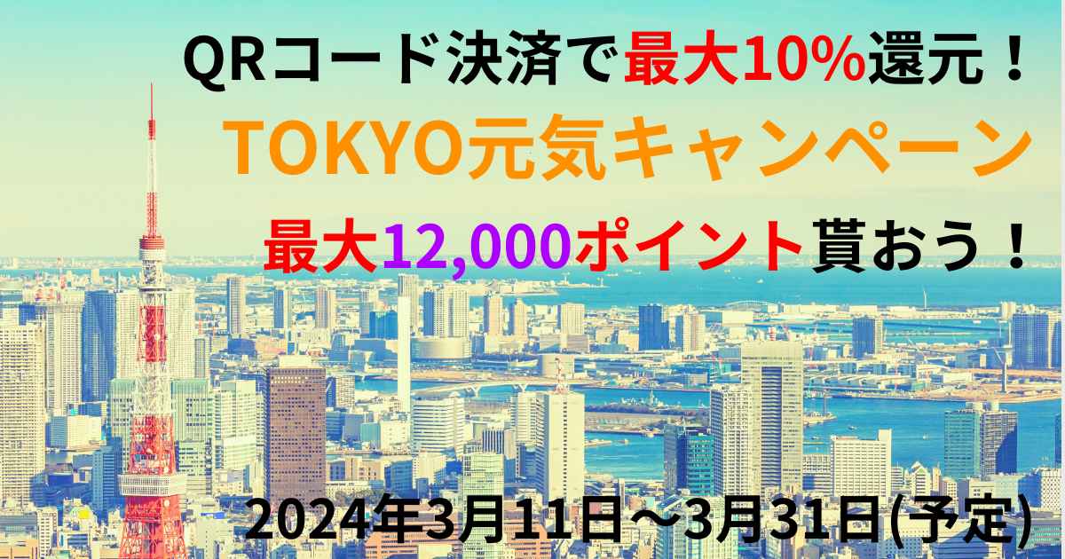 QRコード決済で10%還元！最大12,000ポイント貯める方法とは？2024年3月TOKYO元気キャンペーン