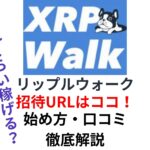 XRP Walk(リップルウォーク)の招待URLはココ！始め方・口コミ・メリットを徹底解説！